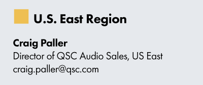 U.S. East Region, Craig Paller, Director of Pro Audio Sales, US East, craig.paller@qsc.com